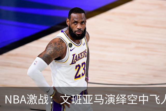 NBA激战：文班亚马演绎空中飞人风采